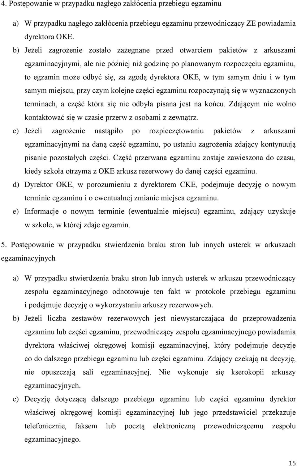 dyrektora OKE, w tym samym dniu i w tym samym miejscu, przy czym kolejne części egzaminu rozpoczynają się w wyznaczonych terminach, a część która się nie odbyła pisana jest na końcu.