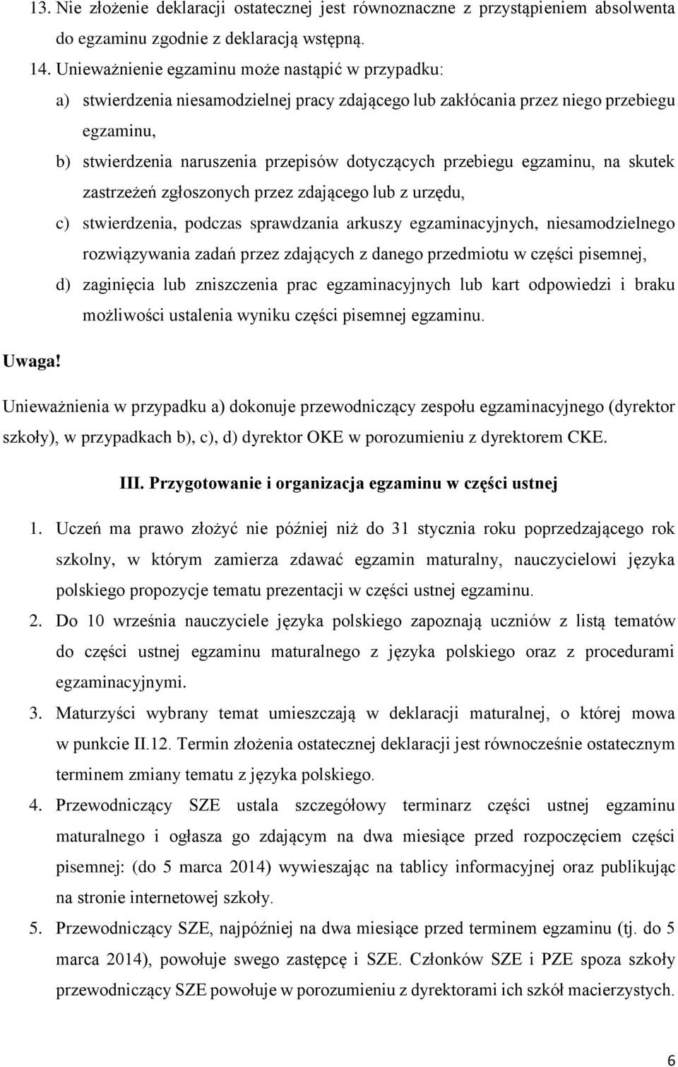 przebiegu egzaminu, na skutek zastrzeżeń zgłoszonych przez zdającego lub z urzędu, c) stwierdzenia, podczas sprawdzania arkuszy egzaminacyjnych, niesamodzielnego rozwiązywania zadań przez zdających z