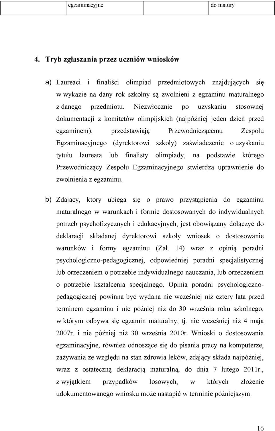 Niezwłocznie po uzyskaniu stosownej dokumentacji z komitetów olimpijskich (najpóźniej jeden dzień przed egzaminem), przedstawiają Przewodniczącemu Zespołu Egzaminacyjnego (dyrektorowi szkoły)