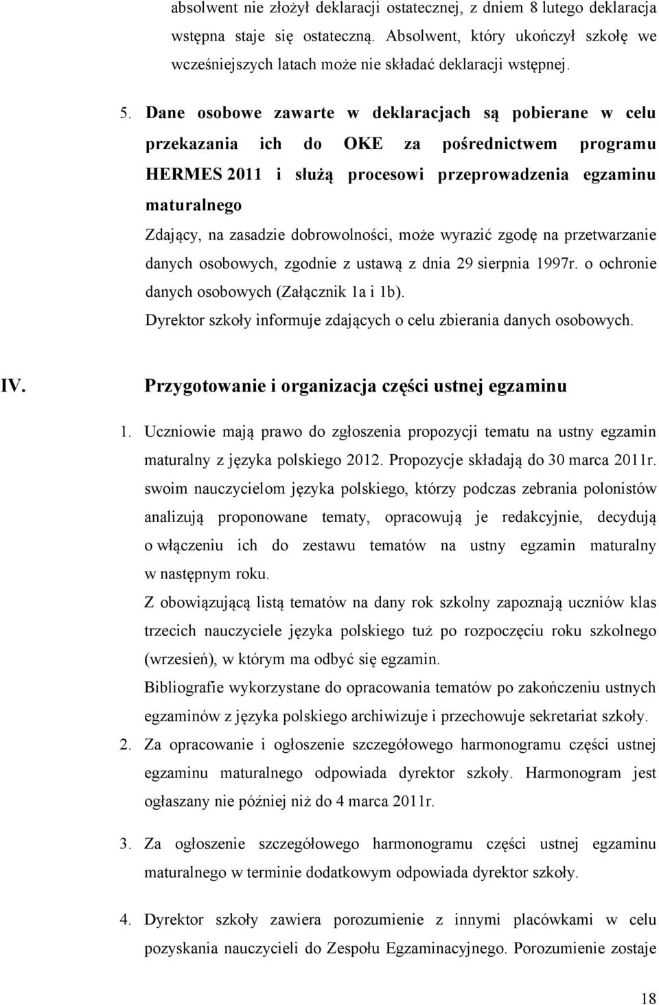 dobrowolności, może wyrazić zgodę na przetwarzanie danych osobowych, zgodnie z ustawą z dnia 29 sierpnia 1997r. o ochronie danych osobowych (Załącznik 1a i 1b).