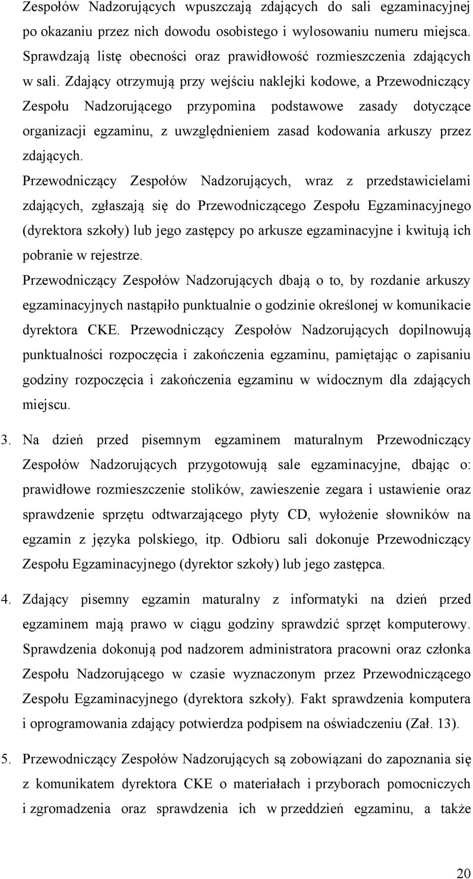 Zdający otrzymują przy wejściu naklejki kodowe, a Przewodniczący Zespołu Nadzorującego przypomina podstawowe zasady dotyczące organizacji egzaminu, z uwzględnieniem zasad kodowania arkuszy przez