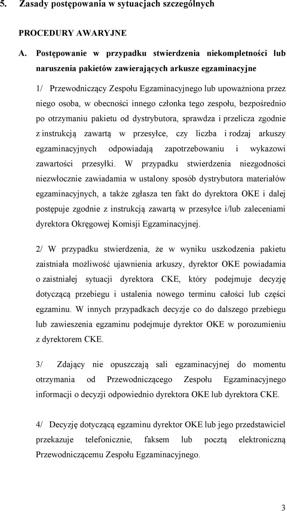 obecności innego członka tego zespołu, bezpośrednio po otrzymaniu pakietu od dystrybutora, sprawdza i przelicza zgodnie z instrukcją zawartą w przesyłce, czy liczba i rodzaj arkuszy egzaminacyjnych