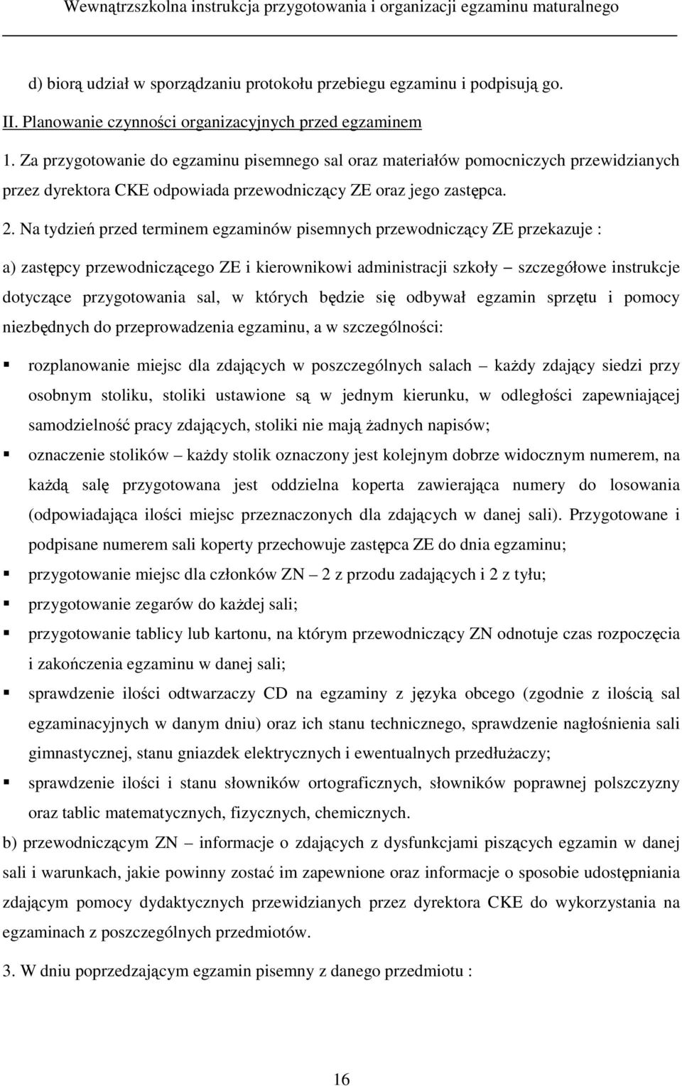 Na tydzień przed terminem egzaminów pisemnych przewodniczący ZE przekazuje : a) zastępcy przewodniczącego ZE i kierownikowi administracji szkoły szczegółowe instrukcje dotyczące przygotowania sal, w