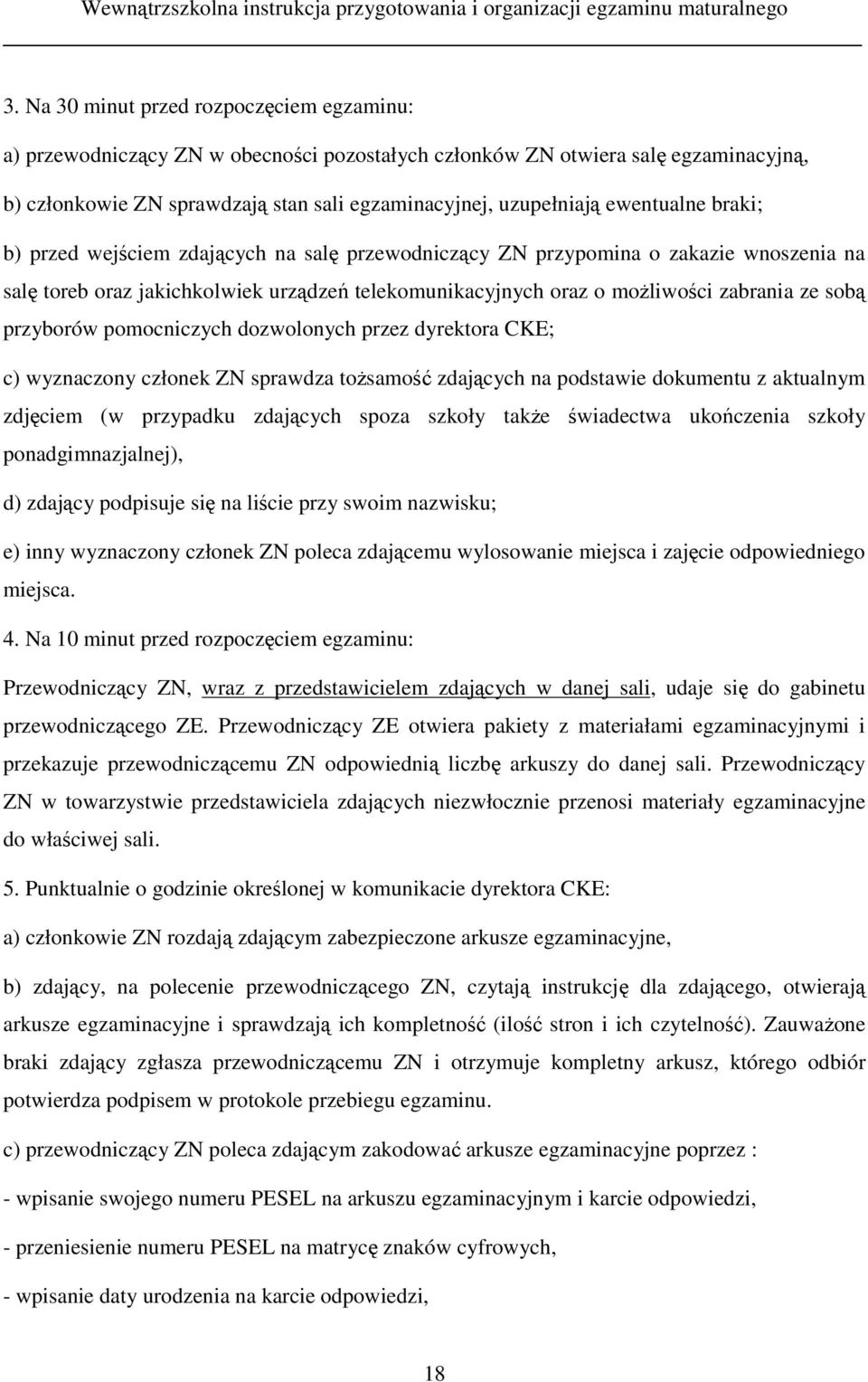 przyborów pomocniczych dozwolonych przez dyrektora CKE; c) wyznaczony członek ZN sprawdza toŝsamość zdających na podstawie dokumentu z aktualnym zdjęciem (w przypadku zdających spoza szkoły takŝe