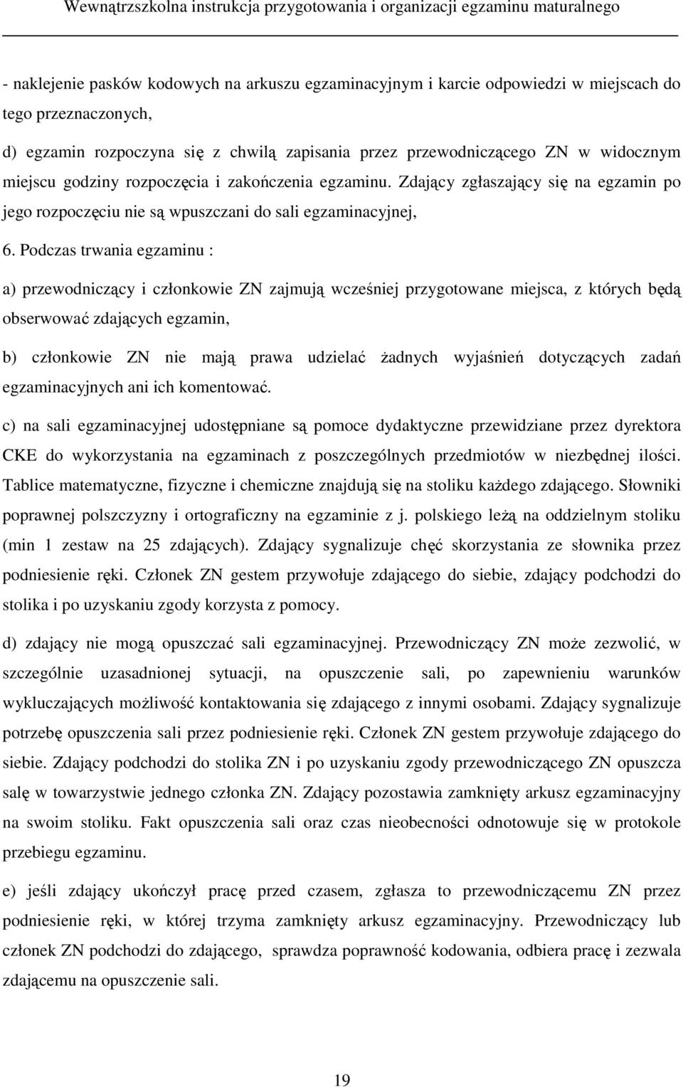 Podczas trwania egzaminu : a) przewodniczący i członkowie ZN zajmują wcześniej przygotowane miejsca, z których będą obserwować zdających egzamin, b) członkowie ZN nie mają prawa udzielać Ŝadnych