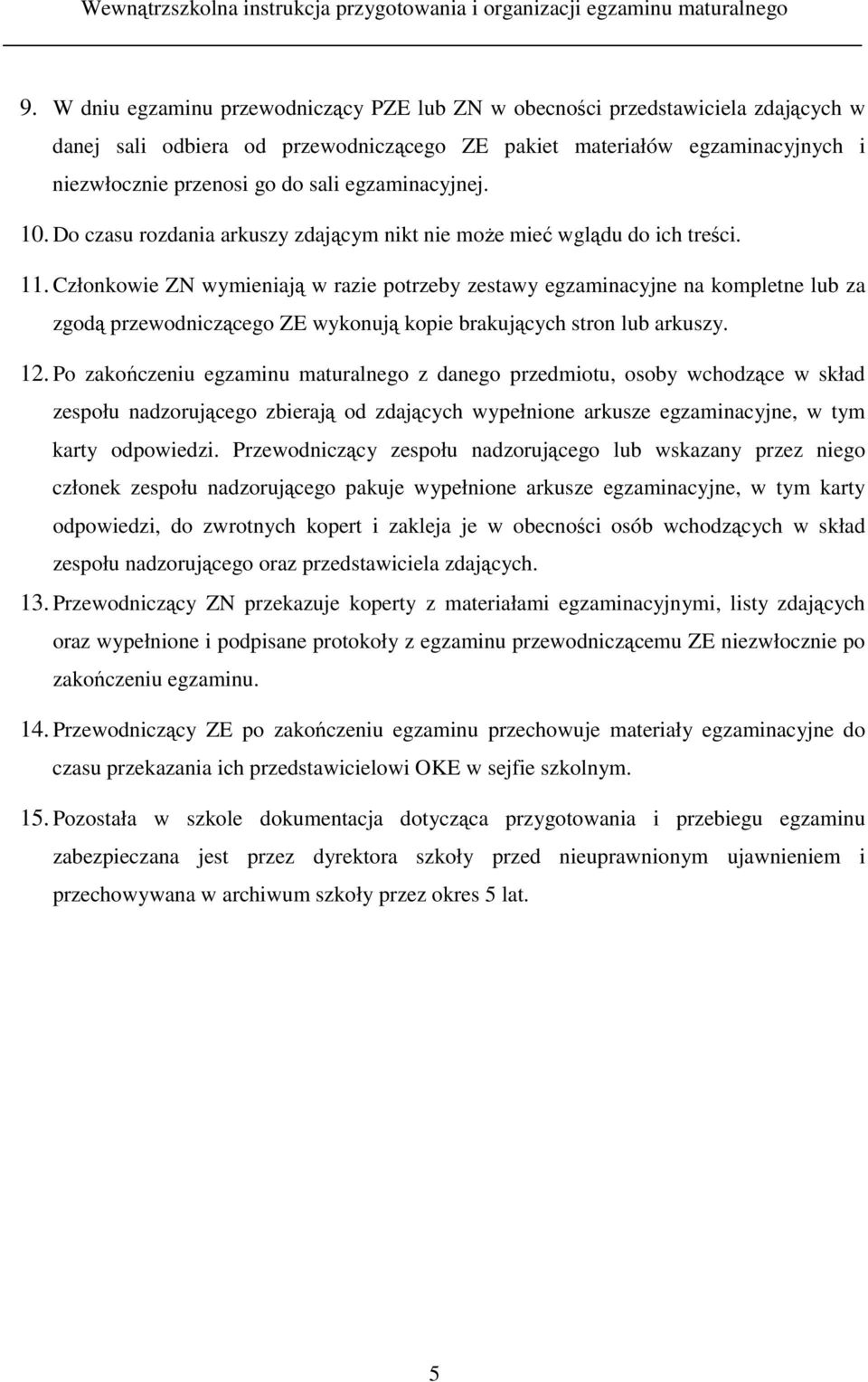 Członkowie ZN wymieniają w razie potrzeby zestawy egzaminacyjne na kompletne lub za zgodą przewodniczącego ZE wykonują kopie brakujących stron lub arkuszy. 12.