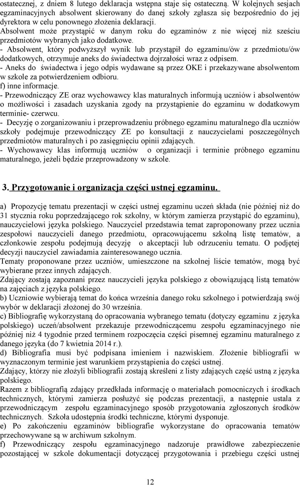 Absolwent może przystąpić w danym roku do egzaminów z nie więcej niż sześciu przedmiotów wybranych jako dodatkowe.