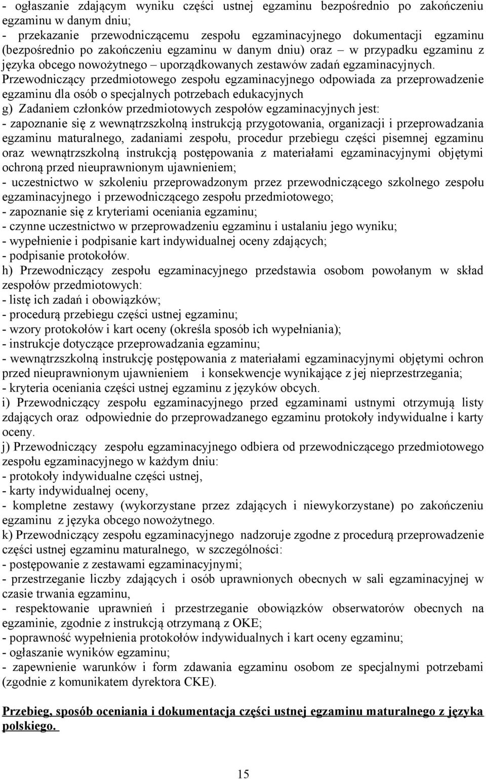 Przewodniczący przedmiotowego zespołu egzaminacyjnego odpowiada za przeprowadzenie egzaminu dla osób o specjalnych potrzebach edukacyjnych g) Zadaniem członków przedmiotowych zespołów egzaminacyjnych