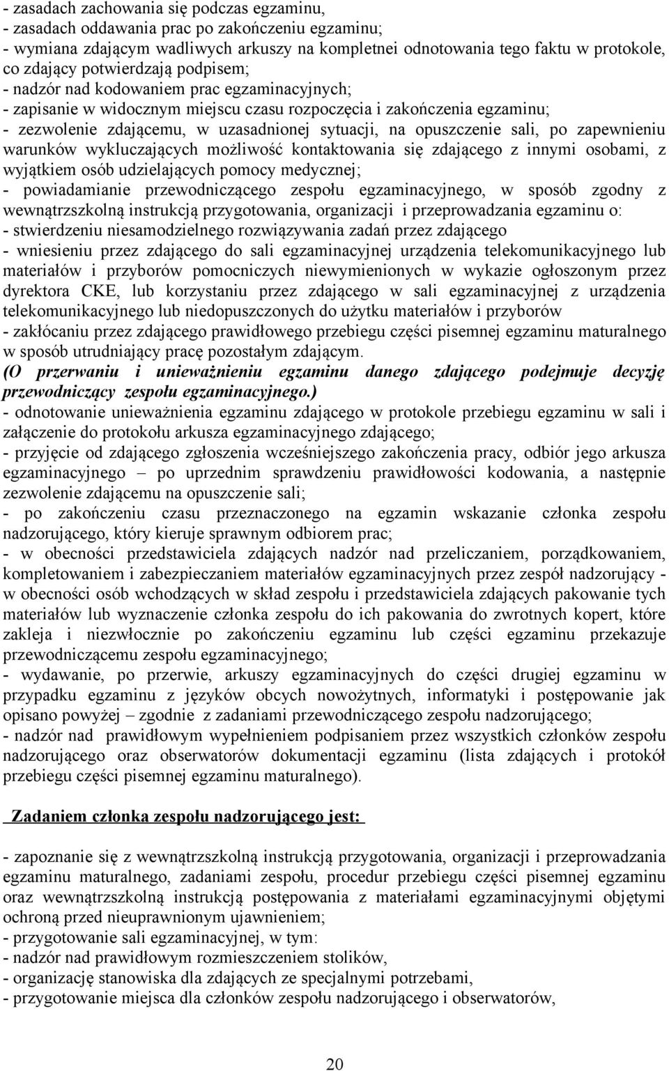 opuszczenie sali, po zapewnieniu warunków wykluczających możliwość kontaktowania się zdającego z innymi osobami, z wyjątkiem osób udzielających pomocy medycznej; - powiadamianie przewodniczącego