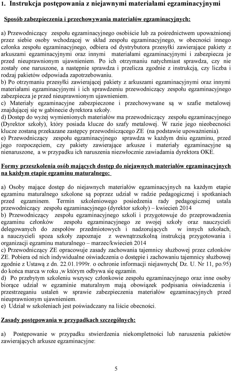 arkuszami egzaminacyjnymi oraz innymi materiałami egzaminacyjnymi i zabezpiecza je przed nieuprawnionym ujawnieniem.