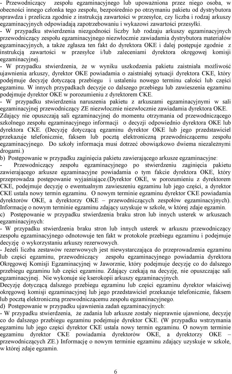 - W przypadku stwierdzenia niezgodności liczby lub rodzaju arkuszy egzaminacyjnych przewodniczący zespołu egzaminacyjnego niezwłocznie zawiadamia dystrybutora materiałów egzaminacyjnych, a także