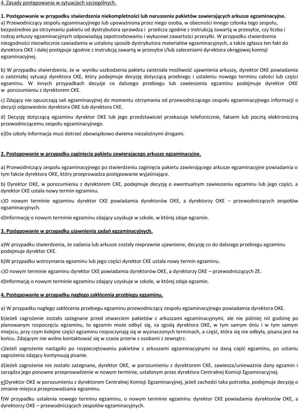 instrukcją zawartą w przesyłce, czy liczba i rodzaj arkuszy egzaminacyjnych odpowiadają zapotrzebowaniu i wykazowi zawartości przesyłki.