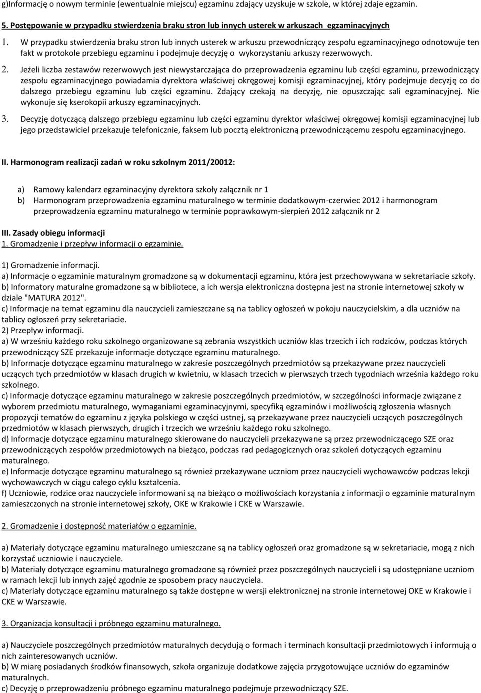 W przypadku stwierdzenia braku stron lub innych usterek w arkuszu przewodniczący zespołu egzaminacyjnego odnotowuje ten fakt w protokole przebiegu egzaminu i podejmuje decyzję o wykorzystaniu arkuszy