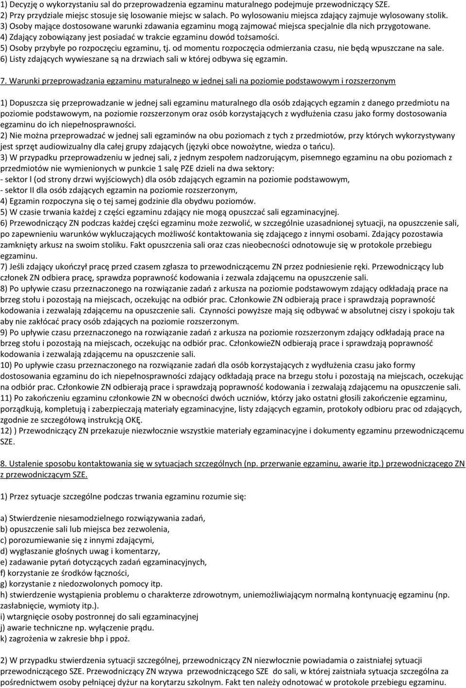 4) Zdający zobowiązany jest posiadad w trakcie egzaminu dowód tożsamości. 5) Osoby przybyłe po rozpoczęciu egzaminu, tj. od momentu rozpoczęcia odmierzania czasu, nie będą wpuszczane na sale.