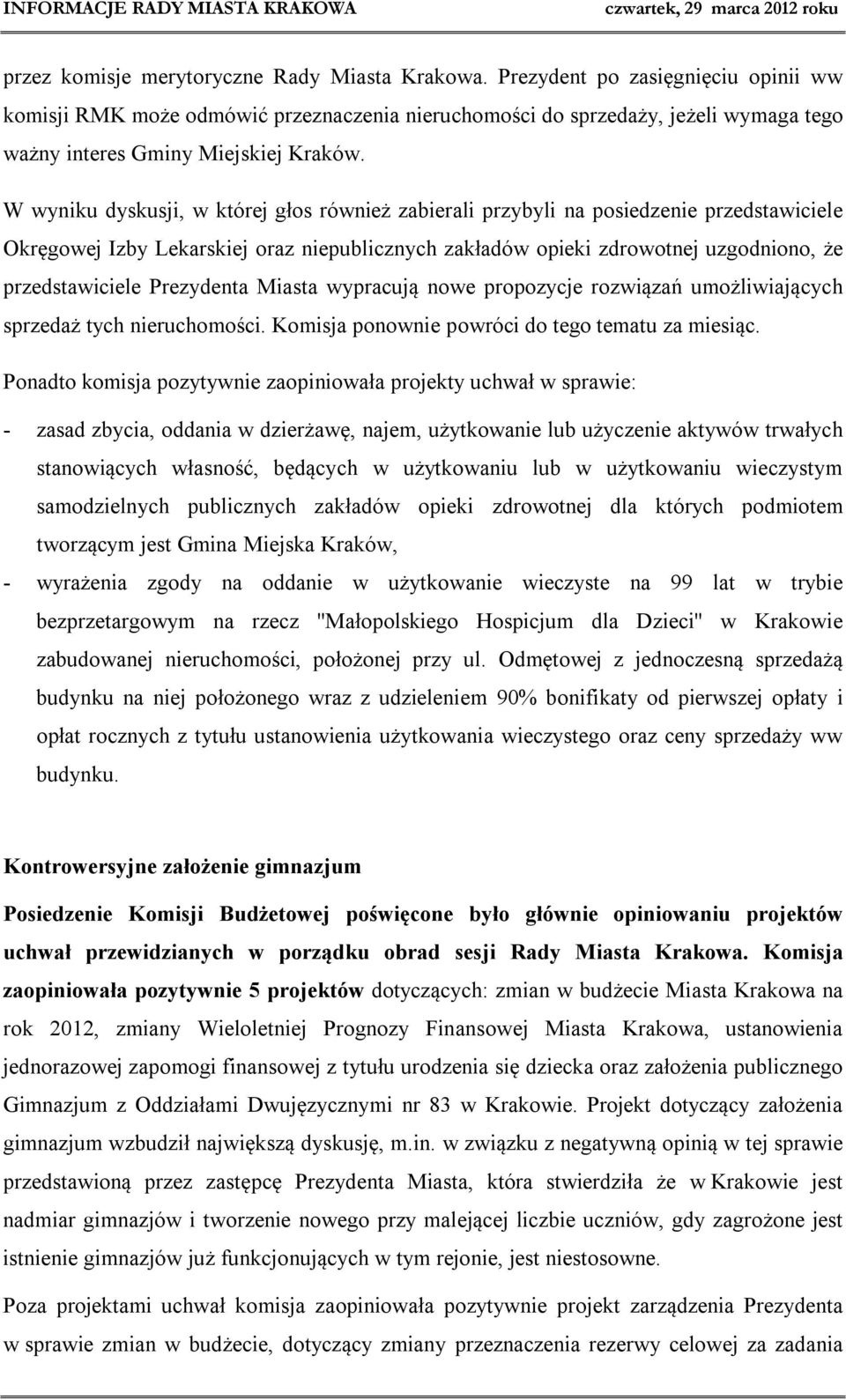 W wyniku dyskusji, w której głos również zabierali przybyli na posiedzenie przedstawiciele Okręgowej Izby Lekarskiej oraz niepublicznych zakładów opieki zdrowotnej uzgodniono, że przedstawiciele