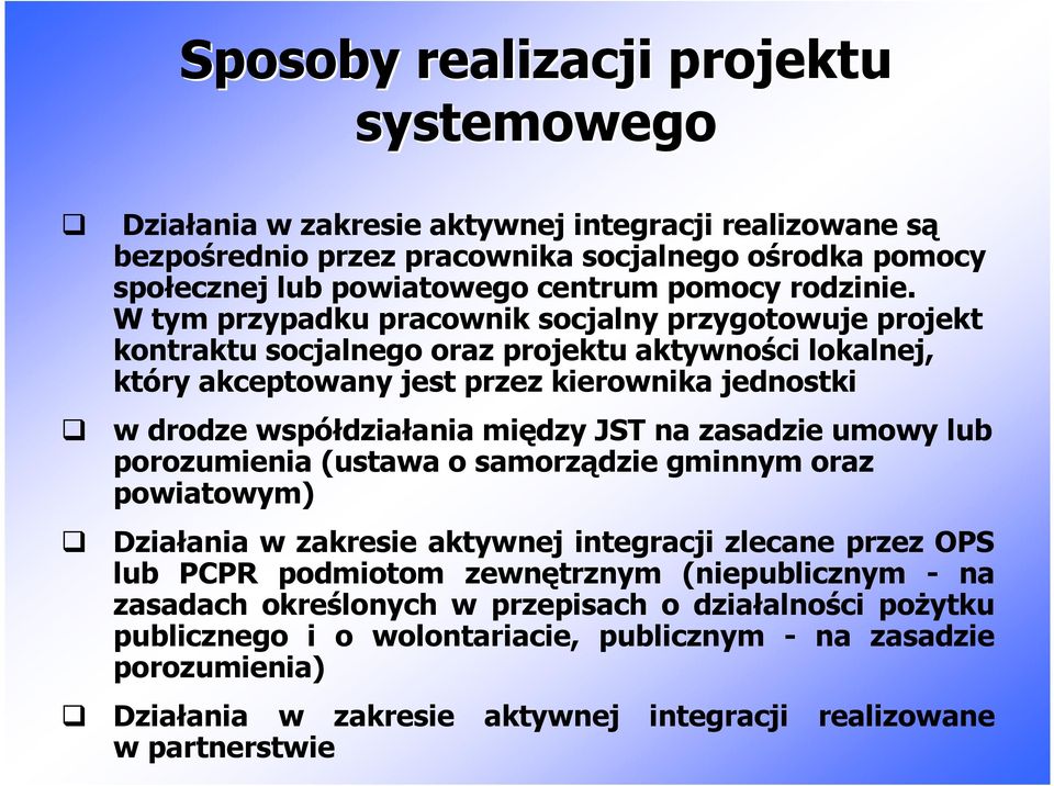 W tym przypadku pracownik socjalny przygotowuje projekt kontraktu socjalnego oraz projektu aktywności lokalnej, który akceptowany jest przez kierownika jednostki w drodze współdziałania między JST