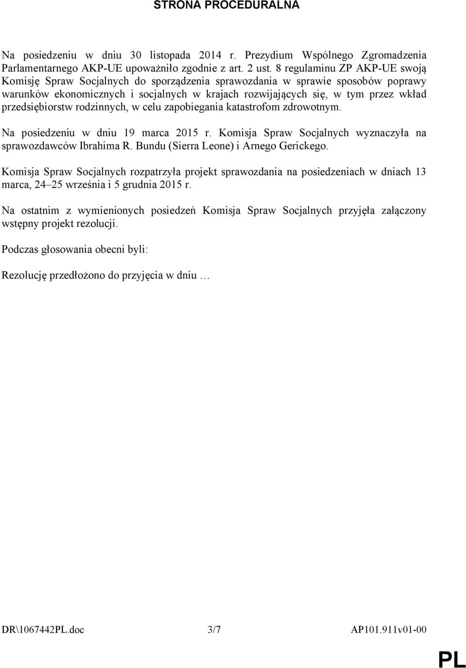 przedsiębiorstw rodzinnych, w celu zapobiegania katastrofom zdrowotnym. Na posiedzeniu w dniu 19 marca 2015 r. Komisja Spraw Socjalnych wyznaczyła na sprawozdawców Ibrahima R.