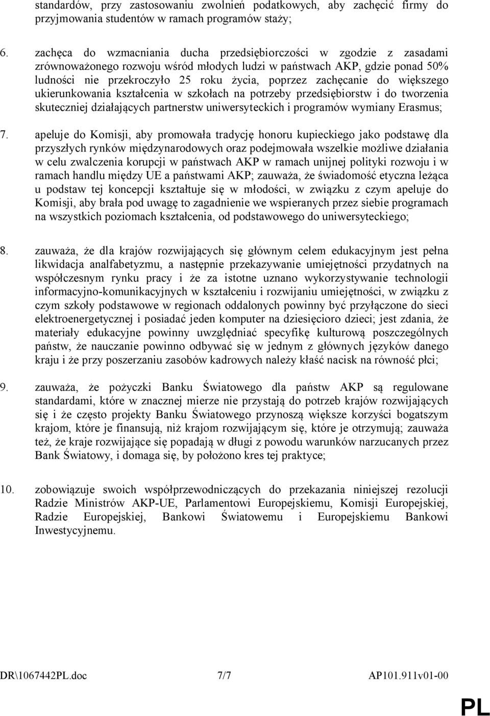 zachęcanie do większego ukierunkowania kształcenia w szkołach na potrzeby przedsiębiorstw i do tworzenia skuteczniej działających partnerstw uniwersyteckich i programów wymiany Erasmus; 7.