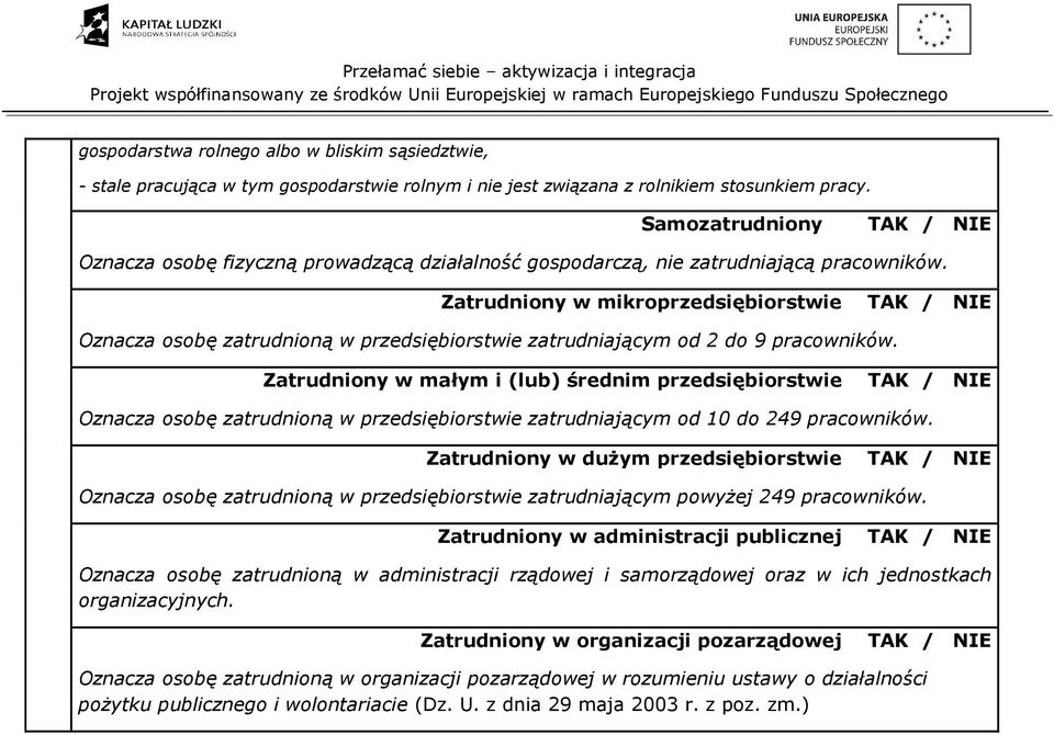 Zatrudniony w mikroprzedsiębiorstwie Oznacza osobę zatrudnioną w przedsiębiorstwie zatrudniającym od 2 do 9 pracowników.