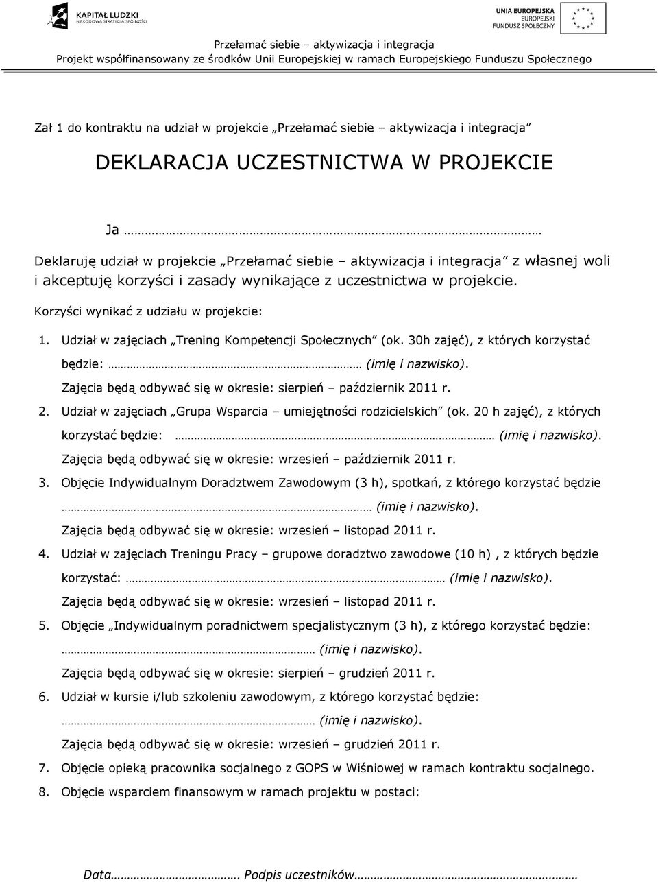 30h zajęć), z których korzystać będzie: (imię i nazwisko). Zajęcia będą odbywać się w okresie: sierpień październik 2011 r. 2. Udział w zajęciach Grupa Wsparcia umiejętności rodzicielskich (ok.