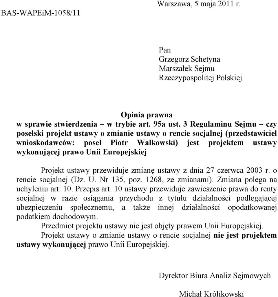 Projekt ustawy przewiduje zmianę ustawy z dnia 27 czerwca 2003 r. o rencie socjalnej (Dz. U. Nr 135, poz. 1268, ze zmianami). Zmiana polega na uchyleniu art. 10. Przepis art.