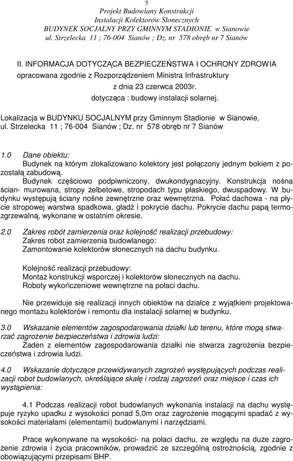 Budynek częściowo podpiwniczony, dwukondygnacyjny. Konstrukcja nośna ścian- murowana, stropy Ŝelbetowe, stropodach typu płaskiego, dwuspadowy.