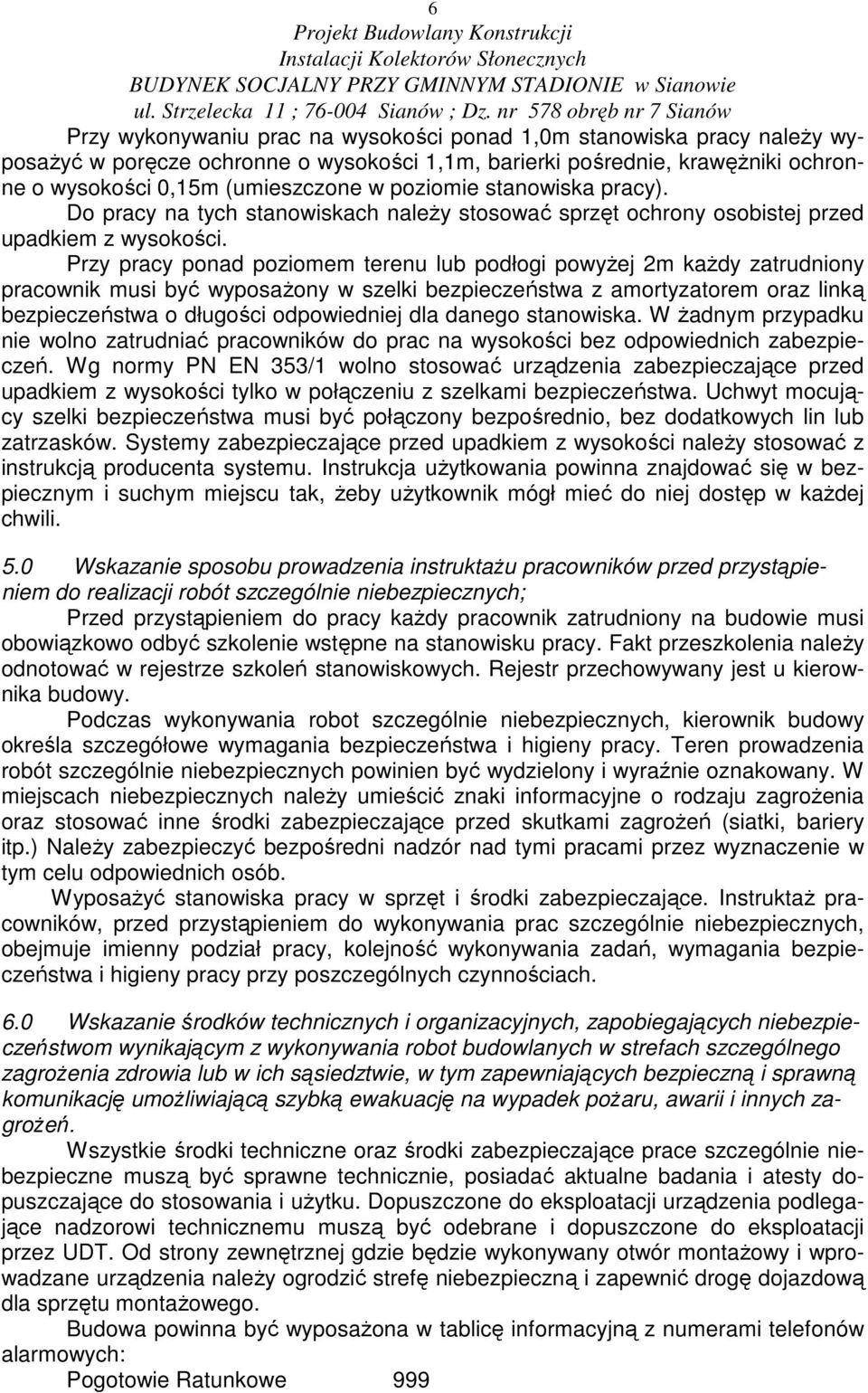 Przy pracy ponad poziomem terenu lub podłogi powyŝej 2m kaŝdy zatrudniony pracownik musi być wyposaŝony w szelki bezpieczeństwa z amortyzatorem oraz linką bezpieczeństwa o długości odpowiedniej dla