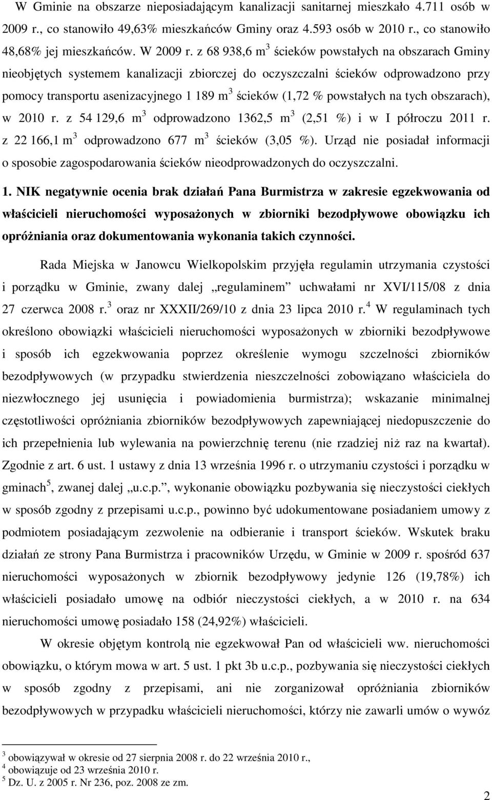 z 68 938,6 m 3 ścieków powstałych na obszarach Gminy nieobjętych systemem kanalizacji zbiorczej do oczyszczalni ścieków odprowadzono przy pomocy transportu asenizacyjnego 1 189 m 3 ścieków (1,72 %