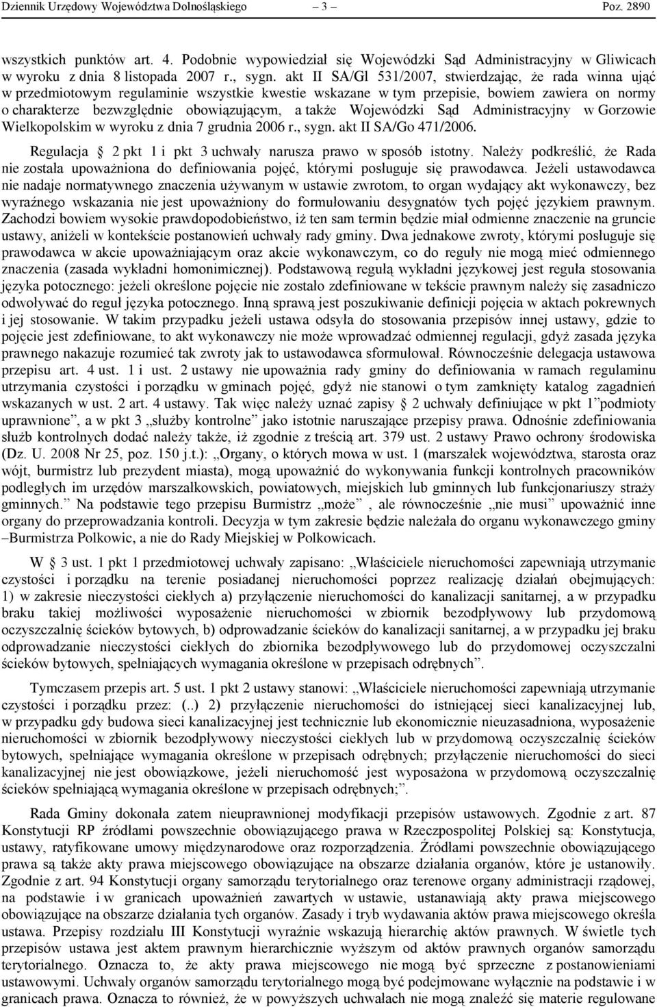także Wojewódzki Sąd Administracyjny w Gorzowie Wielkopolskim w wyroku z dnia 7 grudnia 2006 r., sygn. akt II SA/Go 471/2006. Regulacja 2 pkt 1 i pkt 3 uchwały narusza prawo w sposób istotny.