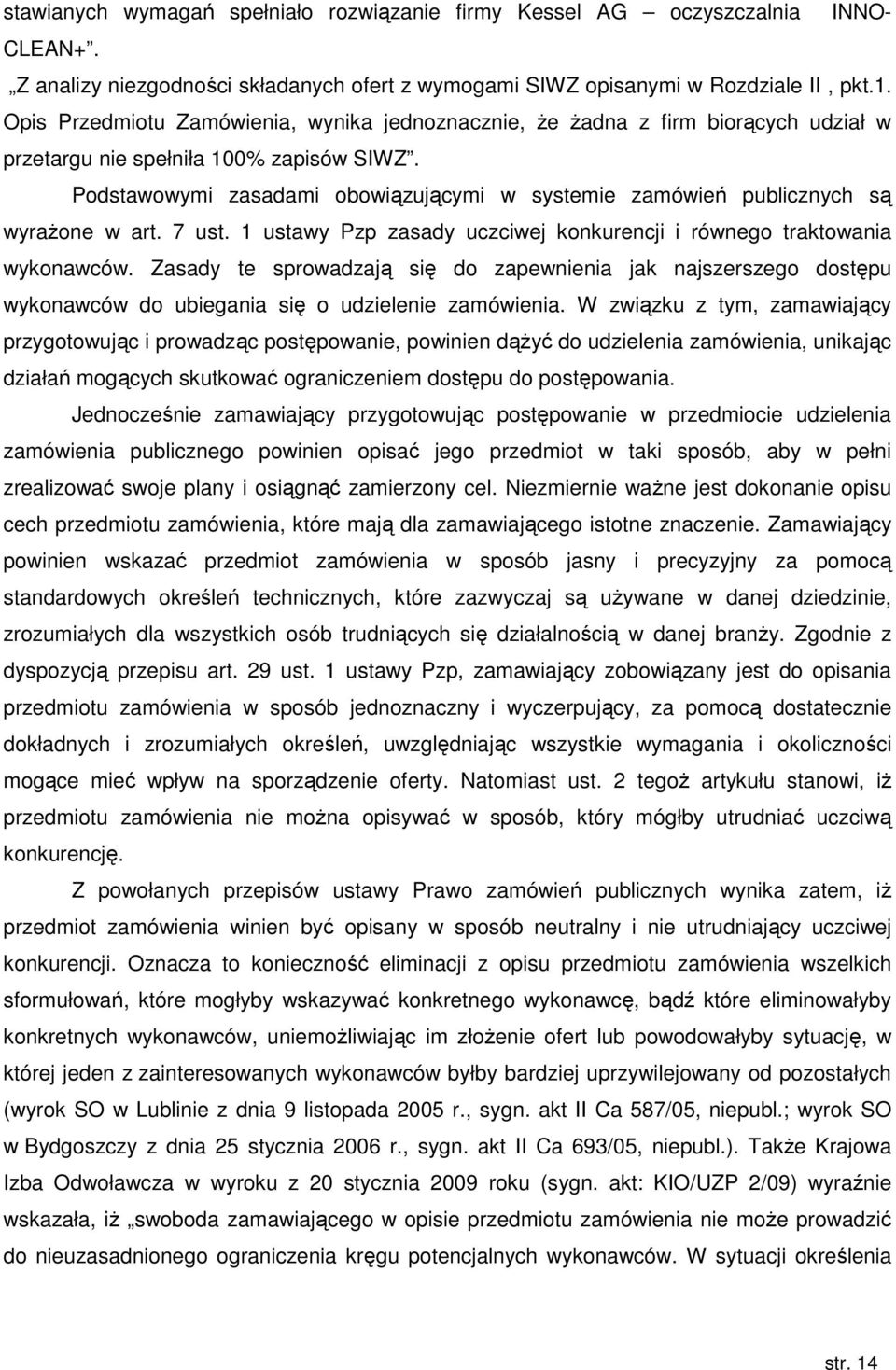 Podstawowymi zasadami obowiązującymi w systemie zamówień publicznych są wyrażone w art. 7 ust. 1 ustawy Pzp zasady uczciwej konkurencji i równego traktowania wykonawców.