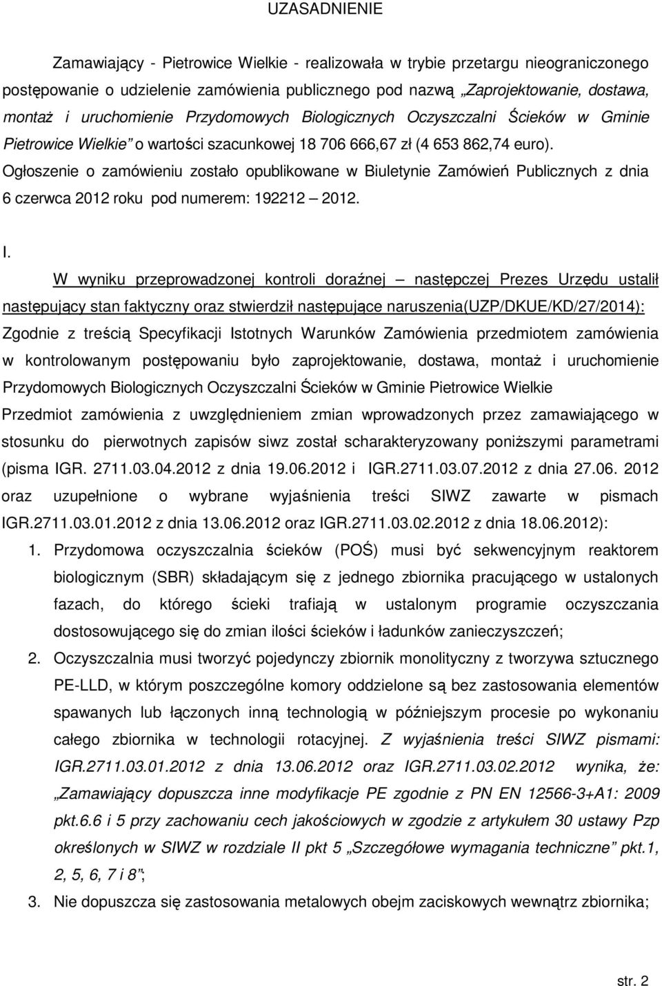 Ogłoszenie o zamówieniu zostało opublikowane w Biuletynie Zamówień Publicznych z dnia 6 czerwca 2012 roku pod numerem: 192212 2012. I.