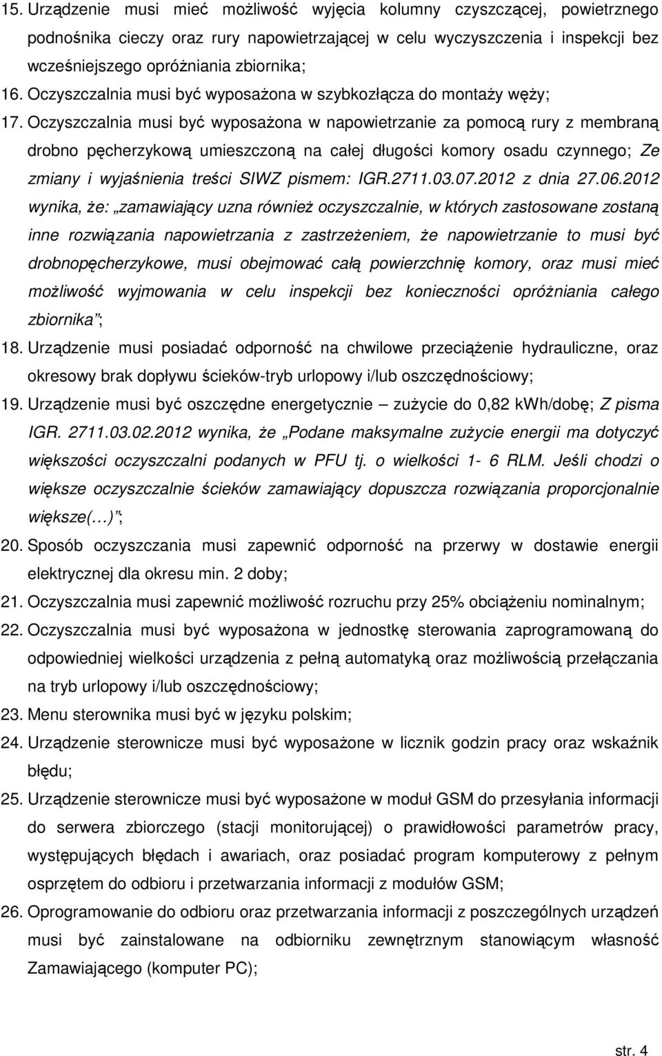 Oczyszczalnia musi być wyposażona w napowietrzanie za pomocą rury z membraną drobno pęcherzykową umieszczoną na całej długości komory osadu czynnego; Ze zmiany i wyjaśnienia treści SIWZ pismem: IGR.