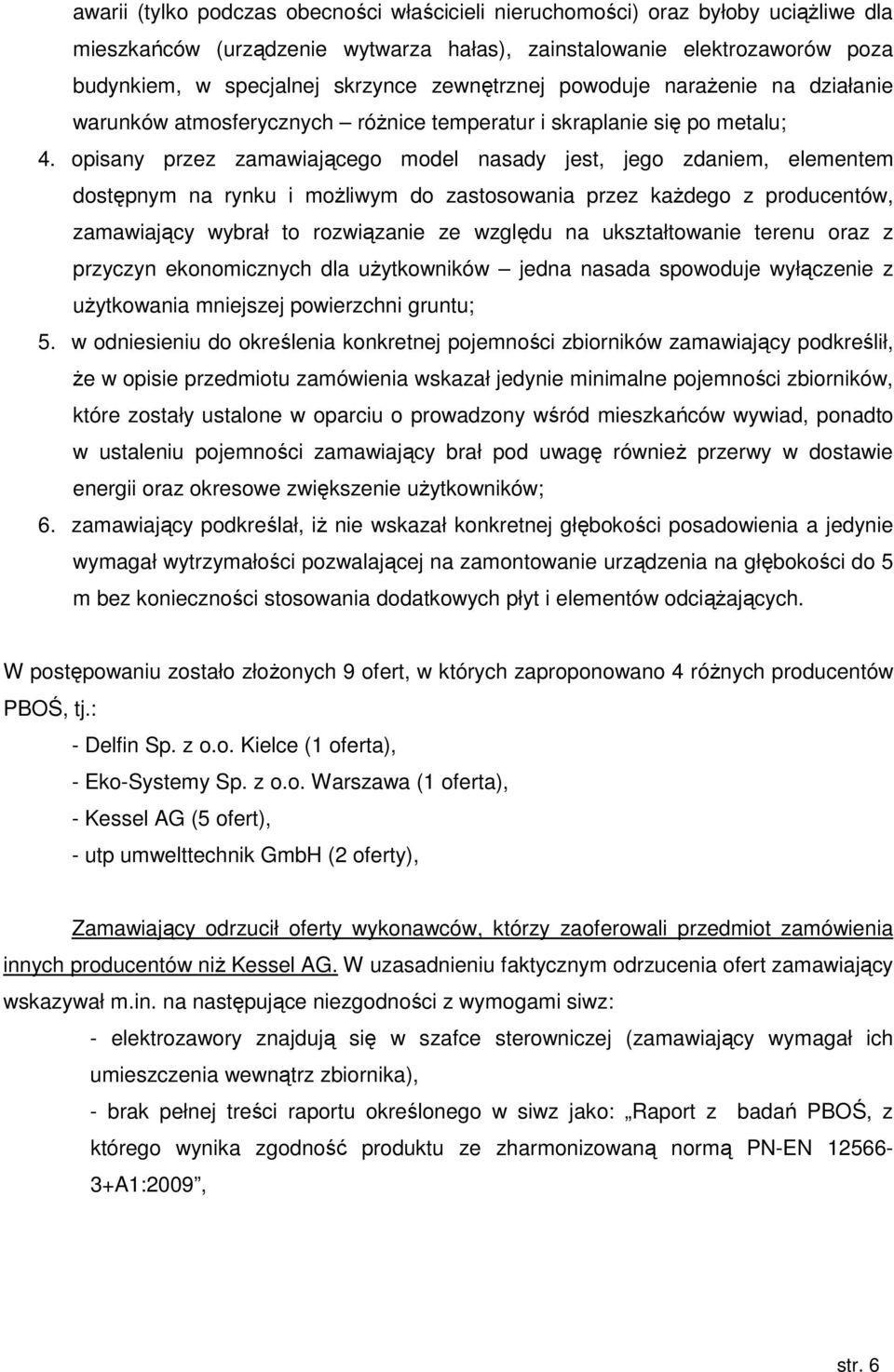 opisany przez zamawiającego model nasady jest, jego zdaniem, elementem dostępnym na rynku i możliwym do zastosowania przez każdego z producentów, zamawiający wybrał to rozwiązanie ze względu na