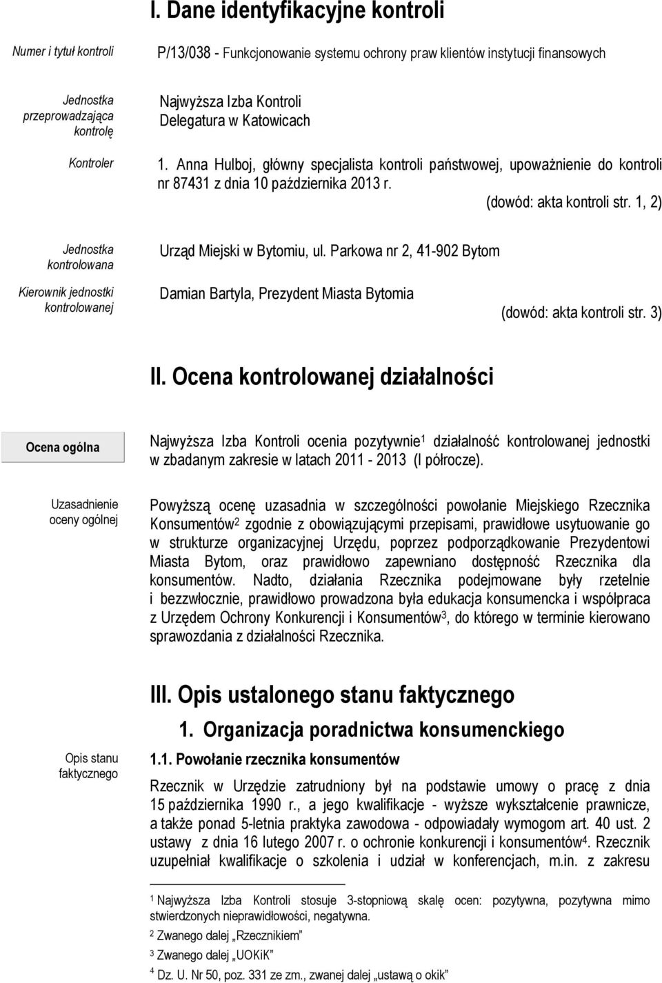 1, 2) Jednostka kontrolowana Urząd Miejski w Bytomiu, ul. Parkowa nr 2, 41-902 Bytom Kierownik jednostki kontrolowanej Damian Bartyla, Prezydent Miasta Bytomia (dowód: akta kontroli str. 3) II.