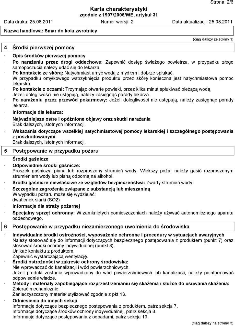 W przypadku omyłkowego wstrzyknięcia produktu przez skórę konieczna jest natychmiastowa pomoc lekarska. Po kontakcie z oczami: Trzymając otwarte powieki, przez kilka minut spłukiwać bieżącą wodą.