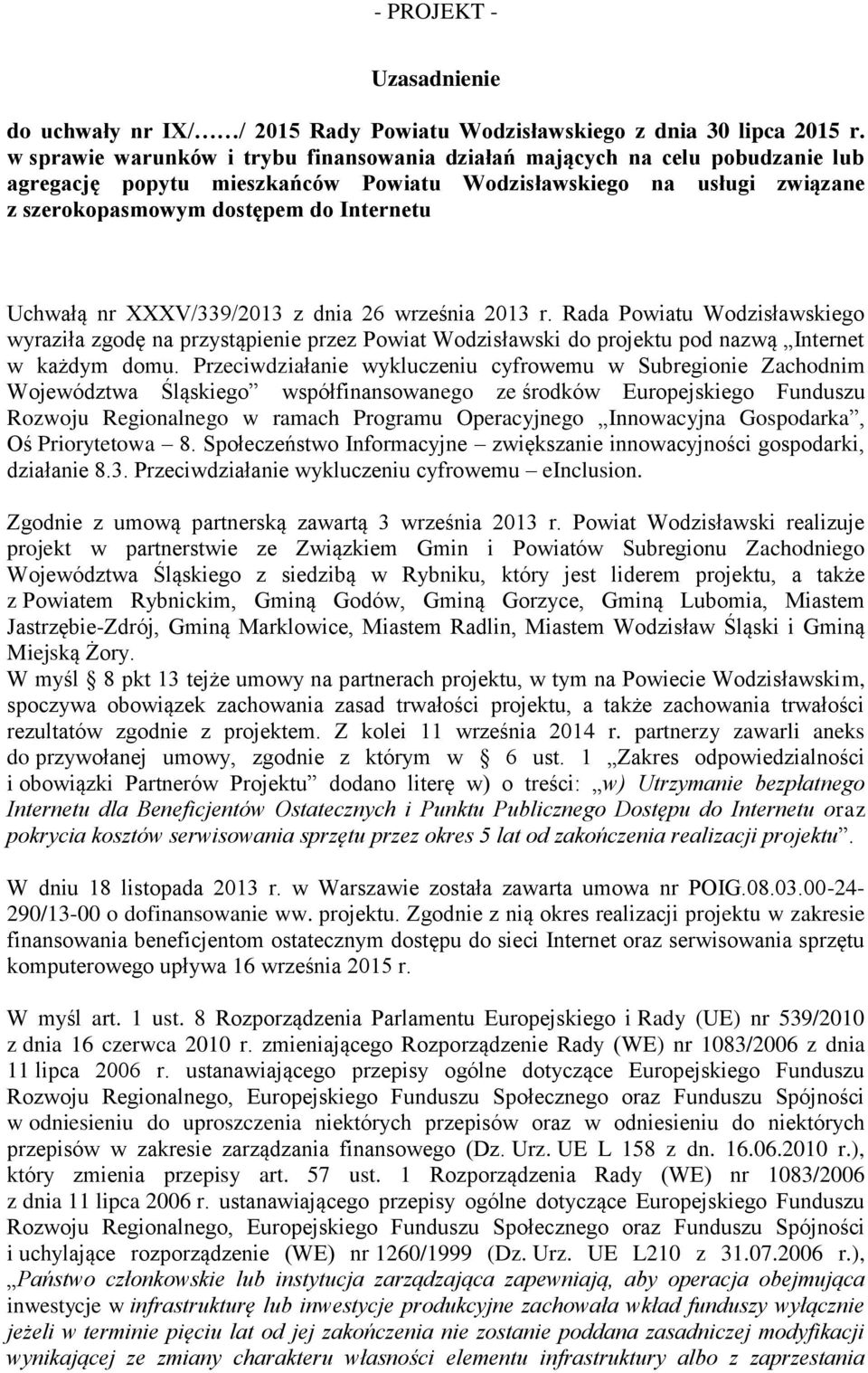 nr XXXV/339/2013 z dnia 26 września 2013 r. Rada Powiatu Wodzisławskiego wyraziła zgodę na przystąpienie przez Powiat Wodzisławski do projektu pod nazwą Internet w każdym domu.