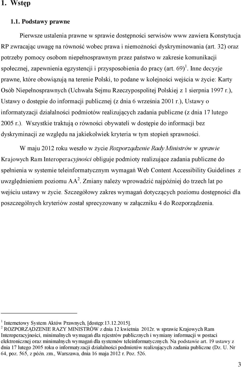 Inne decyzje prawne, które obowiązują na terenie Polski, to podane w kolejności wejścia w życie: Karty Osób Niepełnosprawnych (Uchwała Sejmu Rzeczypospolitej Polskiej z 1 sierpnia 1997 r.