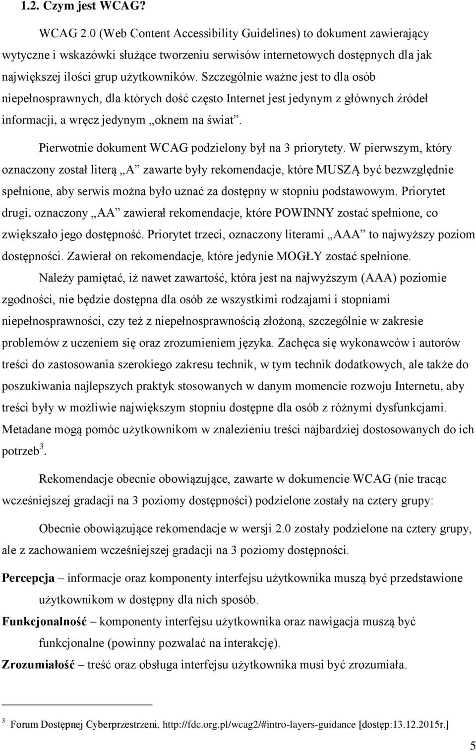 Szczególnie ważne jest to dla osób niepełnosprawnych, dla których dość często Internet jest jedynym z głównych źródeł informacji, a wręcz jedynym oknem na świat.