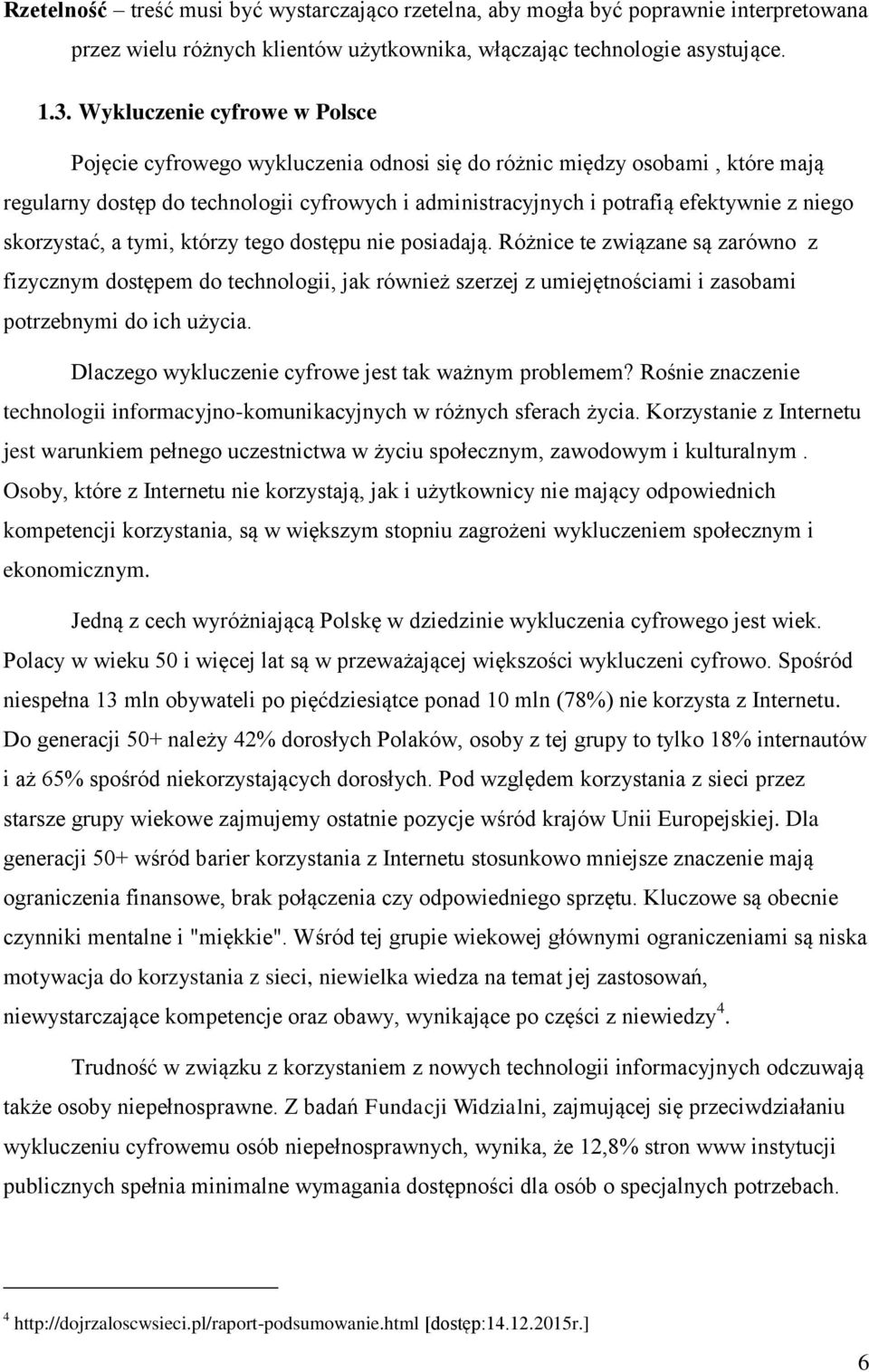 skorzystać, a tymi, którzy tego dostępu nie posiadają. Różnice te związane są zarówno z fizycznym dostępem do technologii, jak również szerzej z umiejętnościami i zasobami potrzebnymi do ich użycia.