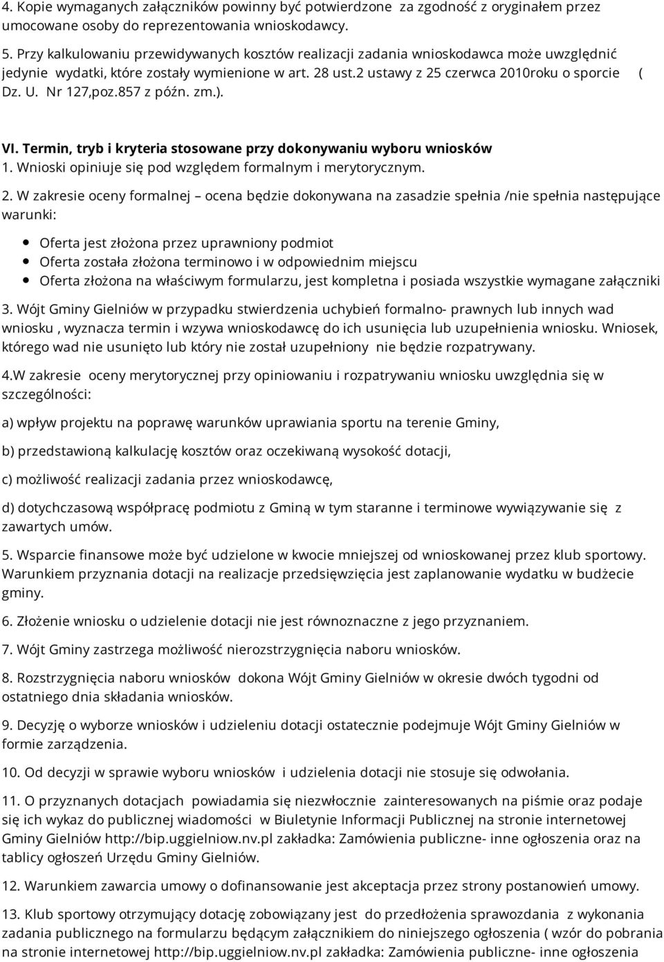 Nr 127,poz.857 z późn. zm.). VI. Termin, tryb i kryteria stosowane przy dokonywaniu wyboru wniosków 1. Wnioski opiniuje się pod względem formalnym i merytorycznym. 2.