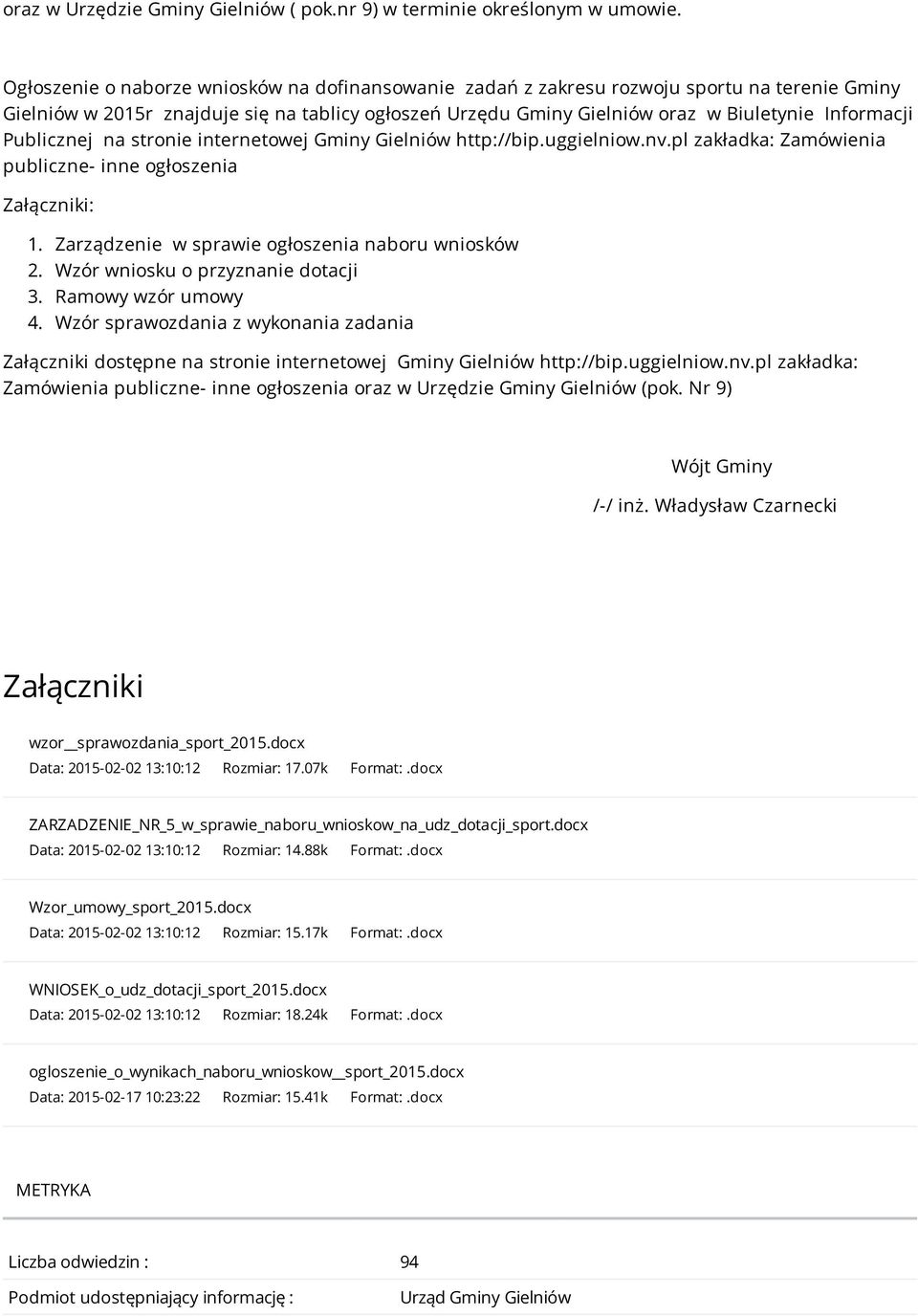Publicznej na stronie internetowej Gminy Gielniów http://bip.uggielniow.nv.pl zakładka: Zamówienia publiczne- inne ogłoszenia Załączniki: 1. Zarządzenie w sprawie ogłoszenia naboru wniosków 2.
