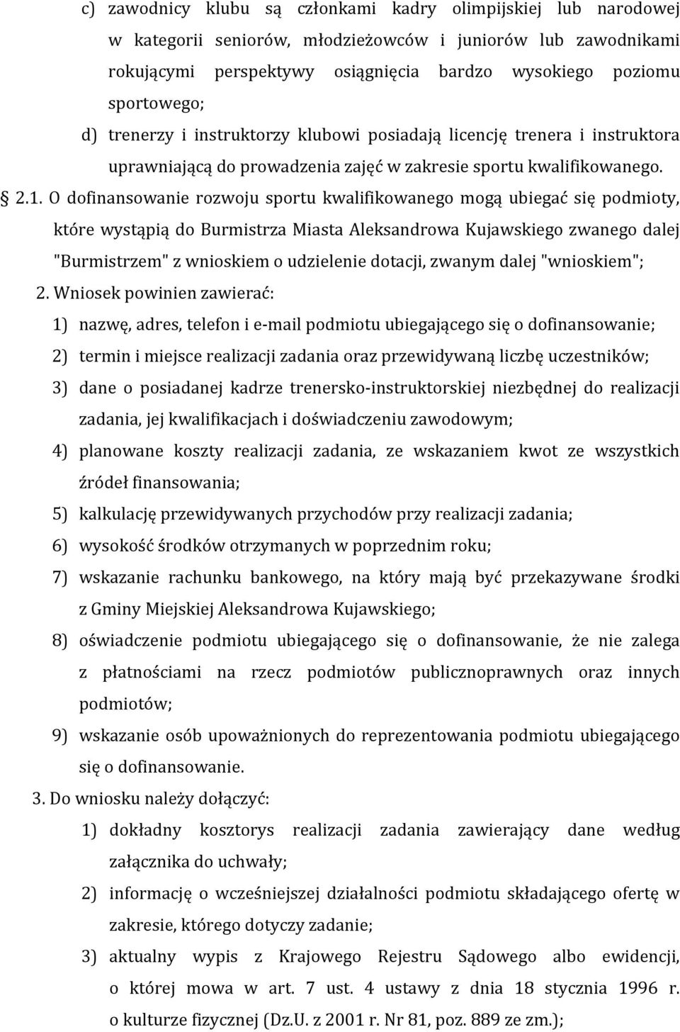 O dofinansowanie rozwoju sportu kwalifikowanego mogą ubiegać się podmioty, które wystąpią do Burmistrza Miasta Aleksandrowa Kujawskiego zwanego dalej "Burmistrzem" z wnioskiem o udzielenie dotacji,