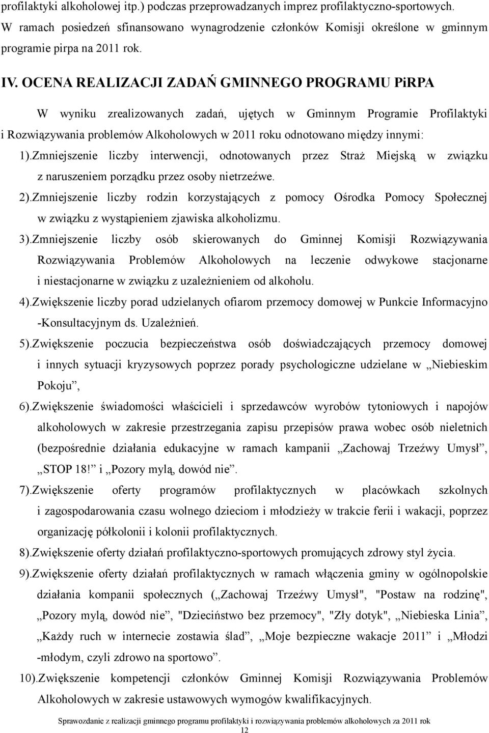 OCENA REALIZACJI ZADAŃ GMINNEGO PROGRAMU PiRPA W wyniku zrealizowanych zadań, ujętych w Gminnym Programie Profilaktyki i Rozwiązywania problemów Alkoholowych w 2011 roku odnotowano między innymi: 1).