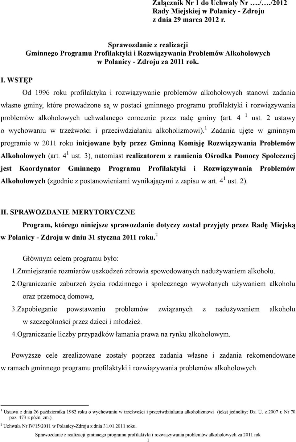 Od 1996 roku profilaktyka i rozwiązywanie problemów alkoholowych stanowi zadania własne gminy, które prowadzone są w postaci gminnego programu profilaktyki i rozwiązywania problemów alkoholowych