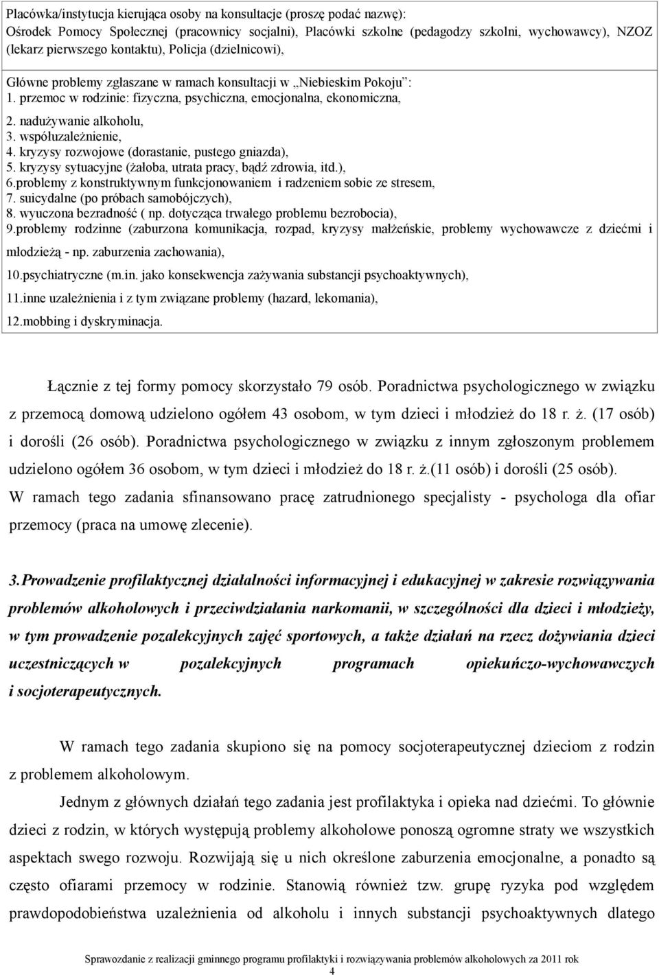 nadużywanie alkoholu, 3. współuzależnienie, 4. kryzysy rozwojowe (dorastanie, pustego gniazda), 5. kryzysy sytuacyjne (żałoba, utrata pracy, bądź zdrowia, itd.), 6.