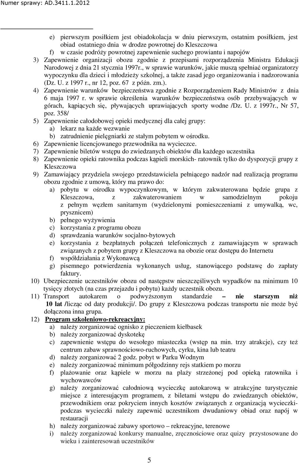 , w sprawie warunków, jakie muszą spełniać organizatorzy wypoczynku dla dzieci i młodzieży szkolnej, a także zasad jego organizowania i nadzorowania (Dz. U. z 1997 r., nr 12, poz. 67 z późn. zm.).