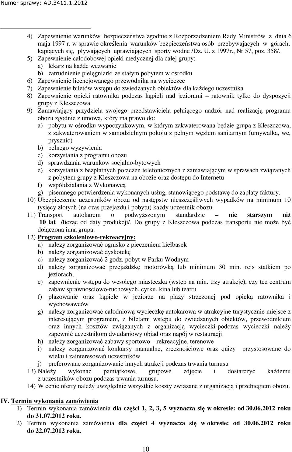 5) Zapewnienie całodobowej opieki medycznej dla całej grupy: a) lekarz na każde wezwanie b) zatrudnienie pielęgniarki ze stałym pobytem w ośrodku 6) Zapewnienie licencjowanego przewodnika na