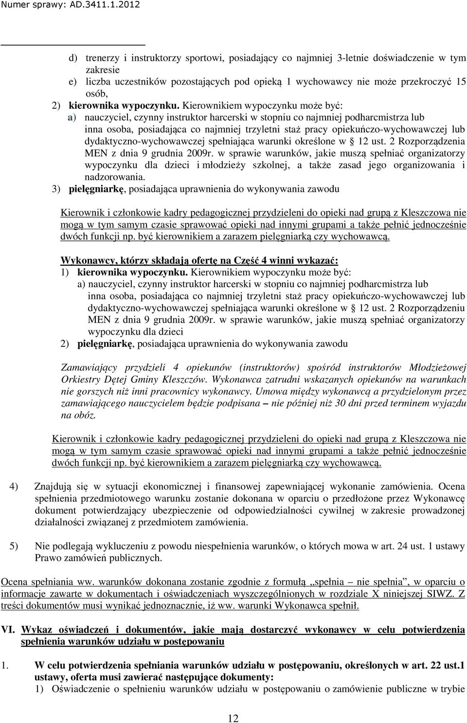 Kierownikiem wypoczynku może być: a) nauczyciel, czynny instruktor harcerski w stopniu co najmniej podharcmistrza lub inna osoba, posiadająca co najmniej trzyletni staż pracy opiekuńczo-wychowawczej