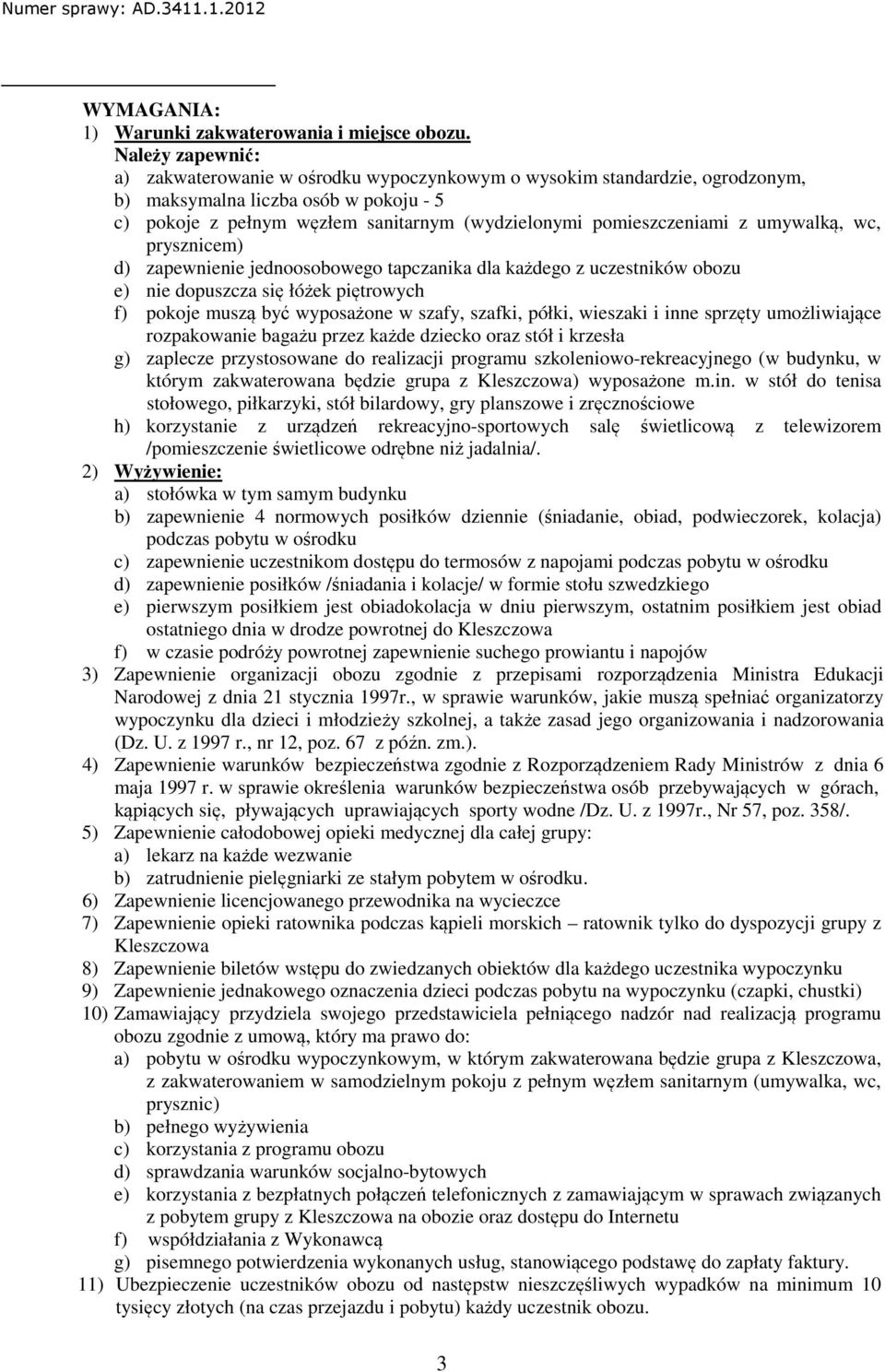 z umywalką, wc, prysznicem) d) zapewnienie jednoosobowego tapczanika dla każdego z uczestników obozu e) nie dopuszcza się łóżek piętrowych f) pokoje muszą być wyposażone w szafy, szafki, półki,