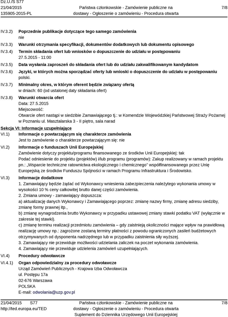 3) IV.3.4) IV.3.5) IV.3.6) IV.3.7) IV.3.8) Poprzednie publikacje dotyczące tego samego zamówienia nie Warunki otrzymania specyfikacji, dokumentów dodatkowych lub dokumentu opisowego Termin składania